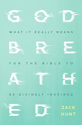 Godbreathed: What It Really Means for the Bible to be Divinely Inspired by Zack Hunt