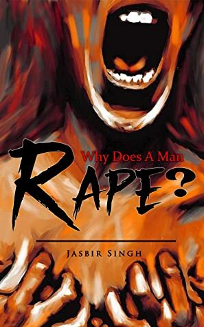 Why Does A Man Rape? by Jasbir Singh