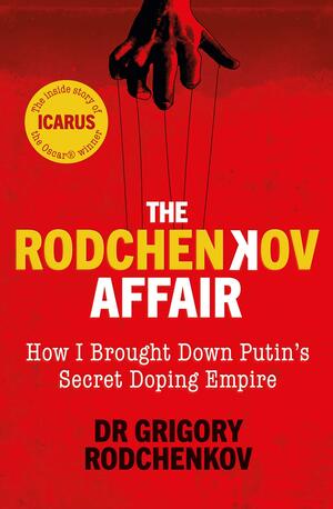 The Rodchenkov Affair: How I Brought Down Russia's Secret Doping Empire2020 by Grigory Rodchenkov