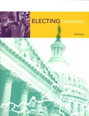 Electing Congress, 2nd Edition by Cq Press