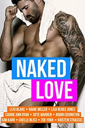 Naked Love by Kristen Strassel, Chelle Bliss, Robin Covington, Skye Warren, Lisa Renee Jones, Carrie Ann Ryan, Kim Karr, Zoe York, Raine Miller, Lexi Blake