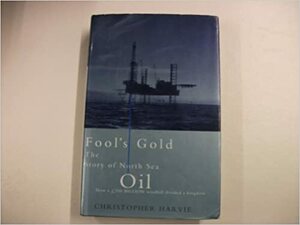 Fool's Gold: The Story of North Sea Oil by Christopher Harvie