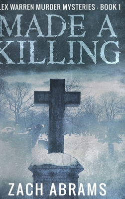 Made A Killing (Alex Warren Murder Mysteries Book 1) by Zach Abrams