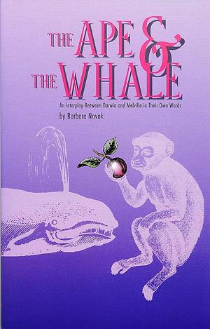 The Ape &amp; the Whale: An Interplay Between Darwin &amp; Melville in Their Own Words by Barbara Novak
