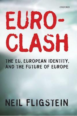 Euroclash: The EU, European Identity, and the Future of Europe by Neil Fligstein