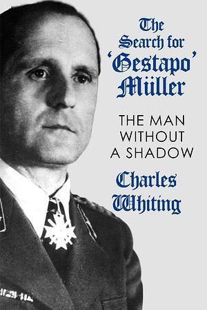 The Search for 'Gestapo' Müller: The Man Without a Shadow by Charles Whiting