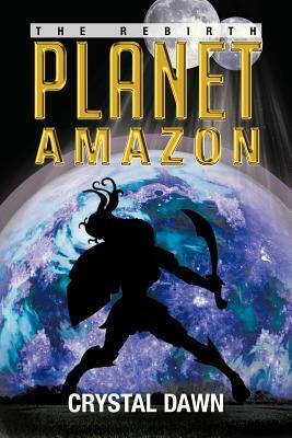 Planet Amazon: The Rebirth by Crystal Dawn