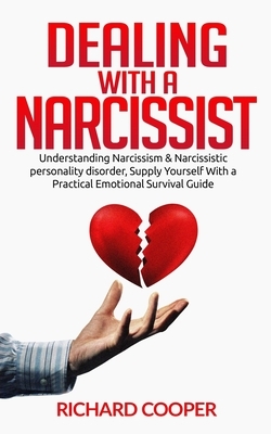 Dealing with a Narcissist: Understanding Narcissism & Narcissistic personality disorder, Supply Yourself With a Practical Emotional Survival Guid by Richard Cooper