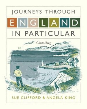 Journeys Through England in Particular: Coasting by Sue Clifford And Angela King, Sue Clifford, Angela King