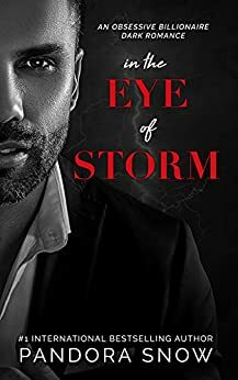 In The Eye Of Storm: An Obsessive Billionaire Dark Romance by Pandora Snow