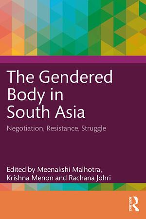 The Gendered Body in South Asia by Krishna Menon, Meenakshi Malhotra, Rachana Johri