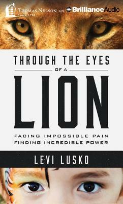 Through the Eyes of a Lion: Facing Impossible Pain, Finding Incredible Power by Levi Lusko