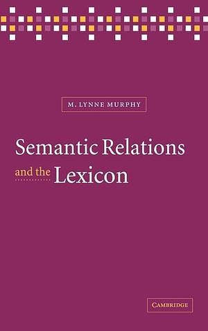 Semantic Relations and the Lexicon: Antonymy, Synonymy and other Paradigms by M. Lynne Murphy