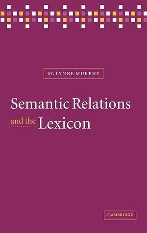 Semantic Relations and the Lexicon: Antonymy, Synonymy and other Paradigms by M. Lynne Murphy