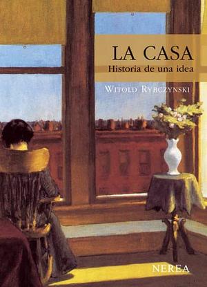 La casa historia de una idea by Witold Rybczynski