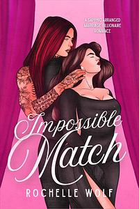 Impossible Match: a sapphic arranged marriage romance by Rochelle Wolf