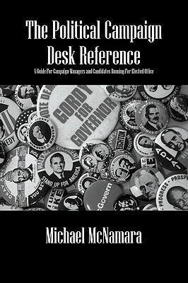 The Political Campaign Desk Reference: A Guide for Campaign Managers and Candidates Running for Elected Office by Michael McNamara