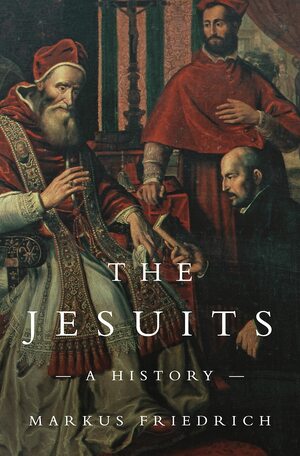 The Jesuits: A History by Markus Friedrich