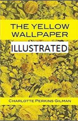 The Yellow Wallpaper Illustrated by Charlotte Perkins Gilman