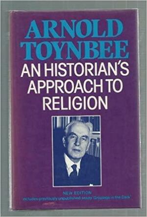 An Historian's Approach to Religion by Arnold Joseph Toynbee