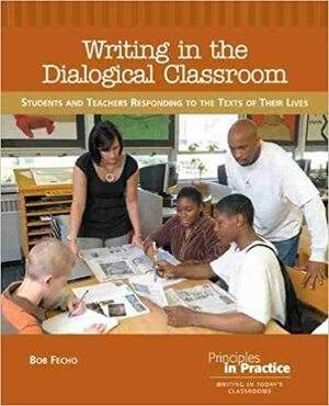 Writing in the Dialogical Classroom by Bob Fecho, National Research Council