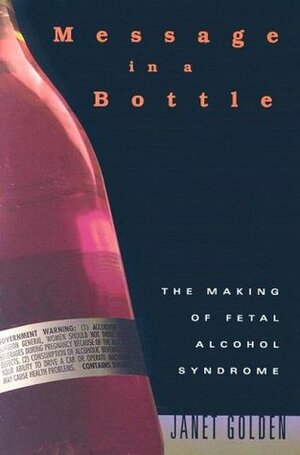 Message in a Bottle: The Making of Fetal Alcohol Syndrome by Janet Golden