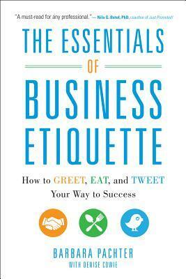 The Essentials of Business Etiquette: How to Greet, Eat, and Tweet Your Way to Success by Barbara Pachter