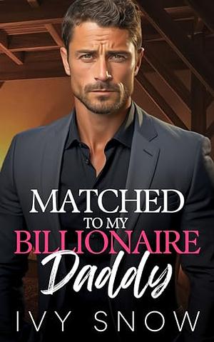 Matched to my Billionaire Daddy: A Surprise Pregnancy Secret Identity Romance by Ivy Snow