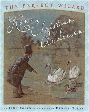 The Perfect Wizard: Hans Christian Andersen by Jane Yolen, Dennis Nolan