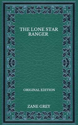 The Lone Star Ranger - Original Edition by Zane Grey