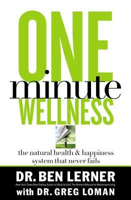 One Minute Wellness: The Natural Health and Happiness System That Never Fails by Ben Lerner