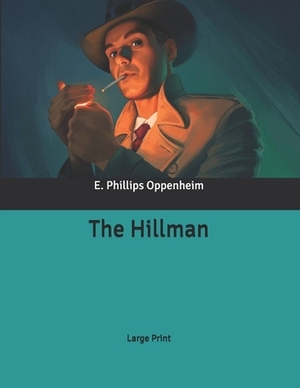 The Hillman: Large Print by E. Phillips Oppenheim