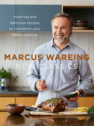 New Classics: Inspiring and delicious recipes to transform your home cooking by Marcus Wareing