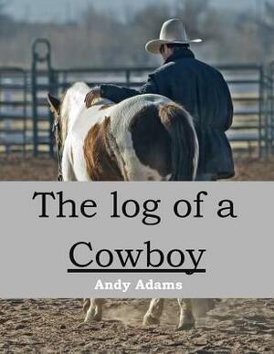 The Log of a Cowboy: ( Annotated ) by Andy Adams