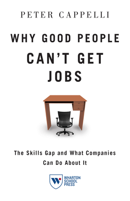 Why Good People Can't Get Job: The Skills Gap and What Companies Can Do about It by Peter Cappelli