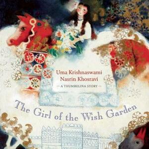 The Girl of the Wish Garden: A Thumbelina Story by Uma Krishnaswami