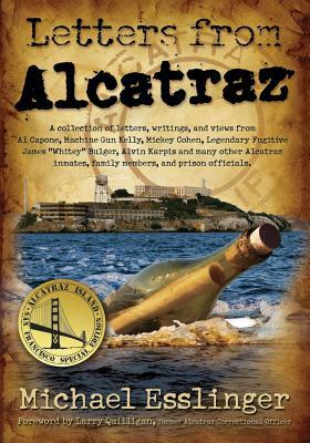 Letters from Alcatraz: A Collection of Letters, Interviews, and Views from James Whitey Bulger, Al Capone, Mickey Cohen, Machine Gun Kelly, a by Michael Esslinger