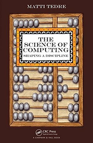 The Science of Computing: Shaping a Discipline by Matti Tedre