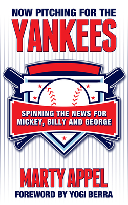 Now Pitching for the Yankees: Spinning the News for Mickey, Reggie and George by Marty Appel