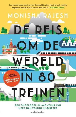 De reis om de wereld in 80 treinen: Een ongelooflijk avontuur van meer dan 70.000 kilometer by Monisha Rajesh