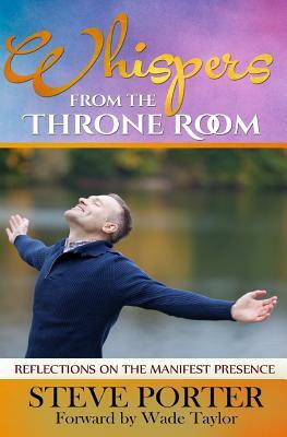 Whispers from the Throne Room: Reflections on the Manifest Presence by Steve Porter