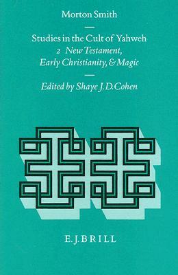 Studies in the Cult of Yahweh: Volume 2. New Testament, Early Christianity, Magica by Morton Smith