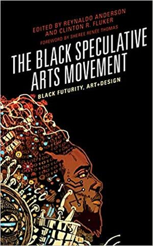The Black Speculative Arts Movement: Black Futurity, Art+Design by Reynaldo Anderson, Clinton R. Fluker