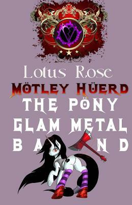 Mötley Hüerd, the Pony Glam Metal Band by Lotus Rose