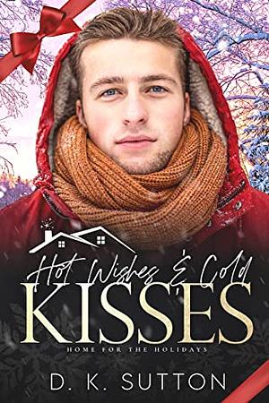Hot Wishes and Cold Kisses by D.K. Sutton