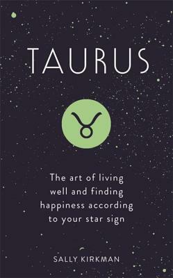 Taurus: The Art of Living Well and Finding Happiness According to Your Star Sign by Sally Kirkman