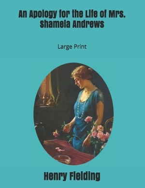 An Apology for the Life of Mrs. Shamela Andrews: Large Print by Henry Fielding