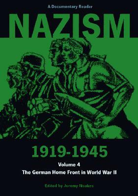 Nazism 1919-1945 Volume 4: The German Home Front in World War II: A Documentary Reader by 