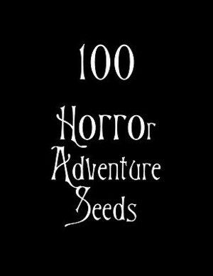 100 Horror Adventure Seeds by James Desborough