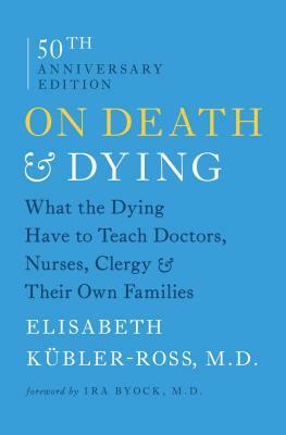 On Death & Dying: What the Dying Have to Teach Doctors, Nurses, Clergy & Their Own Families by Elisabeth Kübler-Ross